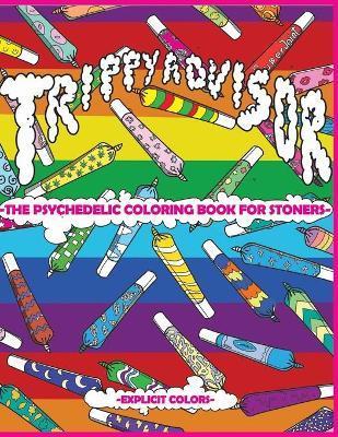 Trippy Advisor-The Psychedelic Coloring Book for Stoners: An Irreverent Coloring Book for Adults - Explicit Colors