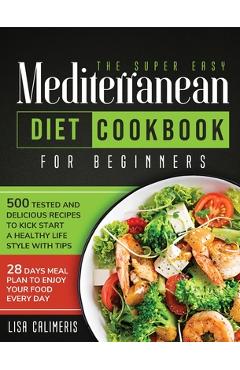 Coperta cărții 'The Super Easy Mediterranean Diet Cookbook: 500 Tested and Delicious Recipes to Kick Start a Healthy Lifestyle With'
