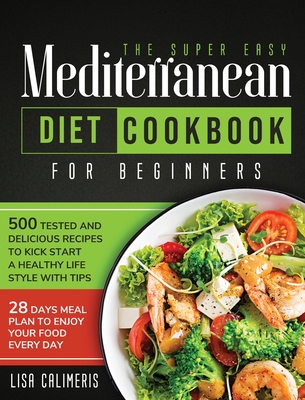 Coperta cărții 'The Super Easy Mediterranean Diet Cookbook: 500 Tested and Delicious Recipes to Kick Start a Healthy Lifestyle With'