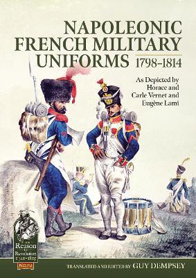 Napoleonic French Military Uniforms 1798-1814: As Depicted by Horace and Carle Vernet and Eugène Lami - Guy Dempsey