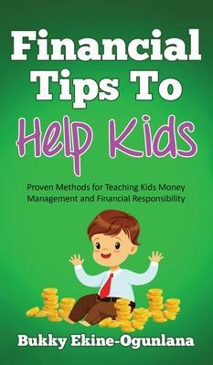 Financial Tips to Help Kids: Proven Methods for Teaching Kids Money Management and Financial Responsibility - Bukky Ekine-ogunlana