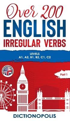 Over 200 English Irregular Verbs: Part 1: Levels A1, A2, B1, B2, C1, C2 - Dictionopolis