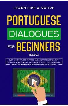 Coperta cărții 'Portuguese Dialogues for Beginners Book 2: Over 100 Daily Used Phrases & Short Stories to Learn Portuguese in Your Car.'
