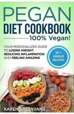 Coperta cărții 'Pegan Diet Cookbook: 100% VEGAN: Your Personalized Guide to Losing Weight, Reducing Inflammation, and Feeling Amazing -'