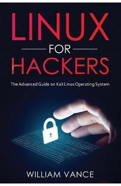 Poza produsului Linux for Hackers: The Advanced Guide on Kali Linux Operating System - William Vance