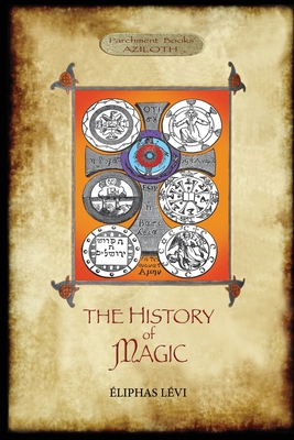 The History of Magic: Including a clear and precise exposition of its procedure, its rites and its mysteries. Translated, with preface and n - Éliphas Lévi