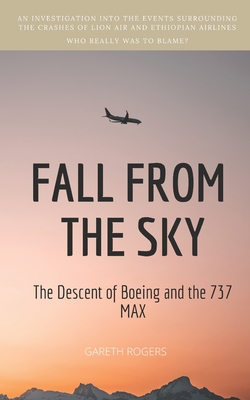 Fall from the Sky: The Descent of Boeing and the 737 MAX - Gareth Rogers