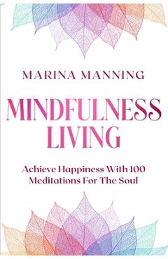 Coperta cărții 'Mindfulness For Beginners: MINDFULNESS LIVING - Achieve Happiness With 100 Meditations For The Soul - Marina Manning'