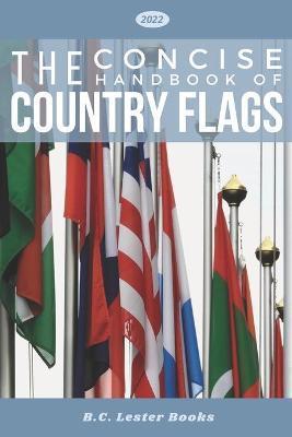 The Concise Handbook of Country Flags: An A-Z guide of countries of the world and their flags. - B. C. Lester Books