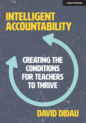 Intelligent Accountability: Creating the Conditions for Teachers to Thrive - David Didau