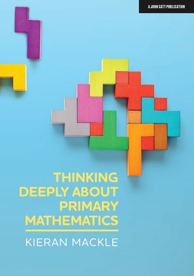 Thinking Deeply about Primary Mathematics - Kieran Mackle