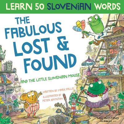 The Fabulous Lost & Found and the little Slovenian mouse: Laugh as you learn 50 Slovenian words with this fun, heartwarming bilingual English Slovenia - Peter Baynton