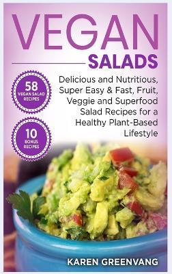 Vegan Salads: Delicious and Nutritious, Super Easy & Fast, Fruit, Veggie and Superfood Salad Recipes for a Healthy Plant-Based Lifes - Karen Greenvang