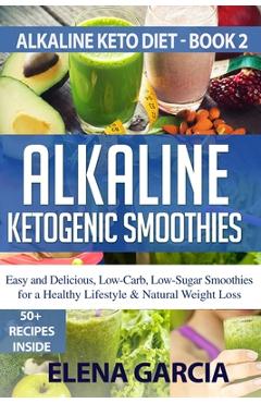 Coperta cărții 'Alkaline Ketogenic Smoothies: Easy and Delicious, Low-Carb, Low-Sugar Smoothies for a Healthy Lifestyle & Natural'