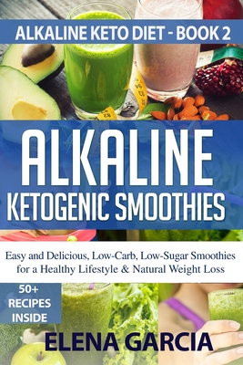 Coperta cărții 'Alkaline Ketogenic Smoothies: Easy and Delicious, Low-Carb, Low-Sugar Smoothies for a Healthy Lifestyle & Natural'