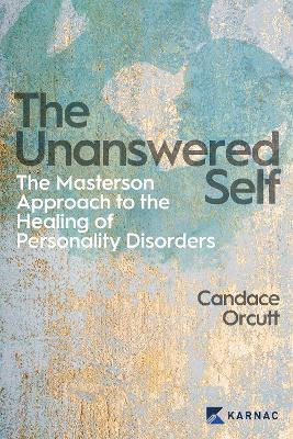 The Unanswered Self: The Masterson Approach to the Healing of Personality Disorder - Candace Orcutt