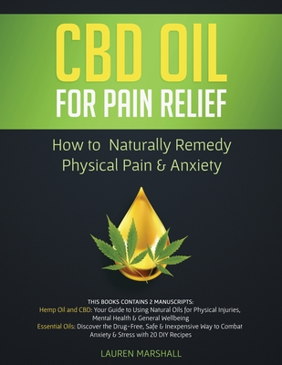 CBD Oil for Pain Relief: 2 Manuscripts - How to Naturally Remedy Physical Pain & Anxiety - Lauren Marshall