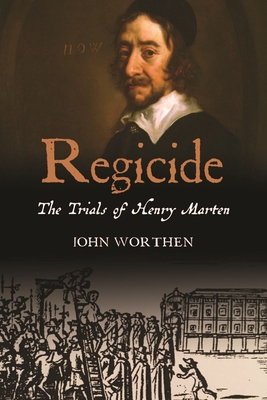 Regicide: The Trials of Henry Marten - John Worthen
