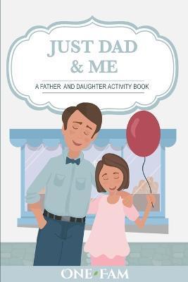 A Father Daughter Activity Book: Just Dad & Me - Onefam