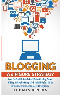 Coperta cărții 'Blogging: A 6 Figure Strategy: Learn The Exact Methods To Profit Online With Blog Content Writing, Affiliate Marketing,'