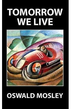 Poza produsului Tomorrow We Live - Oswald Mosley