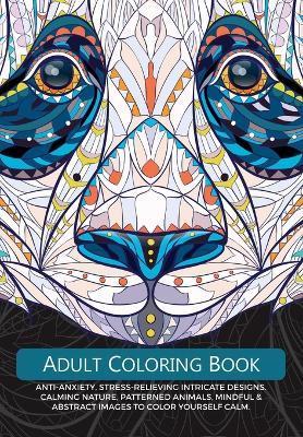 Adult Colouring Book: Anti-Anxiety, Stress-Relieving Intricate Design. Calming Nature, Patterned Animals, Mindful & Abstract Images To Colou - Christina Rose
