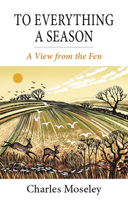 To Everything a Season: A View from the Fen - Charles Moseley