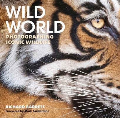 Wild World: Photographing Iconic Wildlife - Richard Barrett