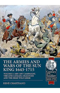 Coperta cărții 'The Armies and Wars of the Sun King 1643-1715: Volume 3 - 1685-1697 Campaigns, the Line Cavalry, Dragoons and the Irish'