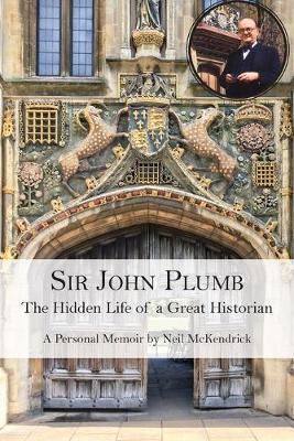 Sir John Plumb: The Hidden Life of a Great Historian - Neil Mckendrick