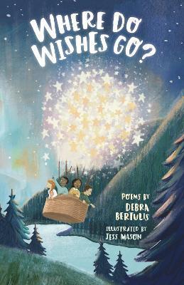 Where Do Wishes Go?: Poems - Debra Bertulis