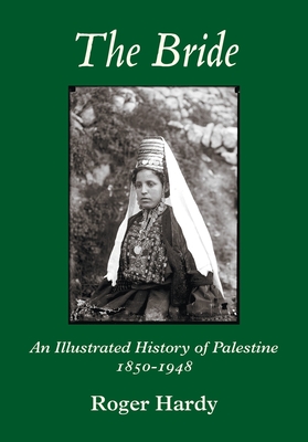 The Bride: An Illustrated History of Palestine 1850-1948 - Roger Hardy
