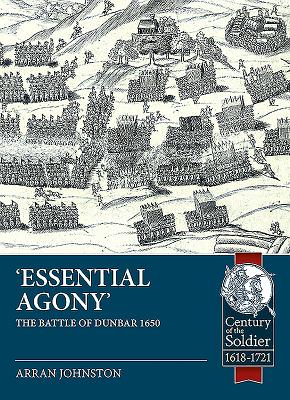 Essential Agony: The Battle of Dunbar 1650 - Arran Johnston