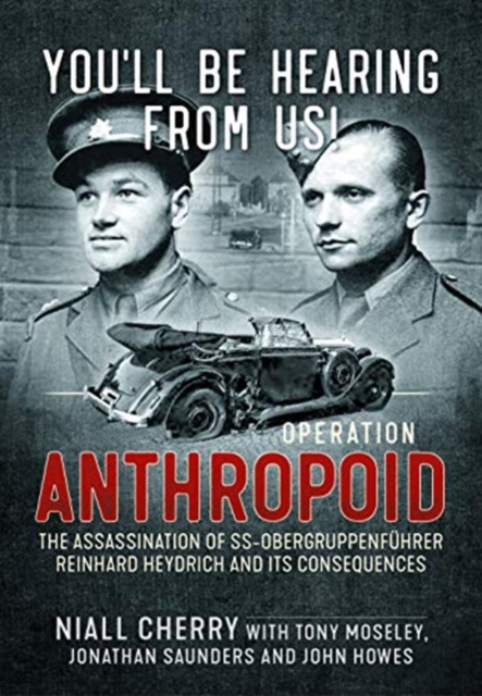 You'll Be Hearing from Us!: Operation Anthropoid - The Assassination of Ss-Obergruppenfhrer Reinhard Heydrich and Its Consequences - Niall Cherry