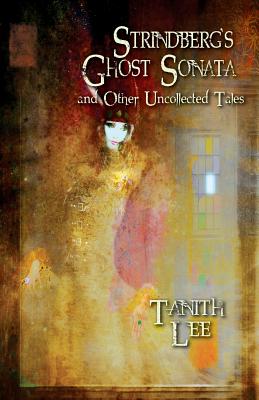 Strindberg's Ghost Sonata and Other Uncollected Tales - Tanith Lee