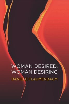 Woman Desired, Woman Desiring: How to Re-Energise Sex and Desire - Daniele Flaumenbaum