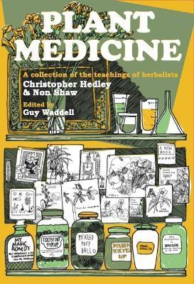 Plant Medicine: A Collection of the Teachings of Herbalists Christopher Hedley and Non Shaw - Christopher Hedley