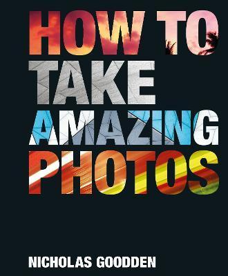 How to Take Amazing Photos - Nicholas Goodden