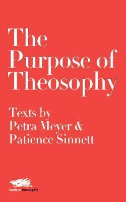 The Purpose of Theosophy: Texts by Petra Meyer and Patience Sinnett - Petra Meyer