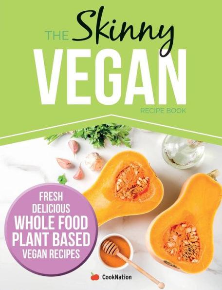 The Skinny Vegan Recipe Book: Fresh, Delicious, Whole Food, Plant Based Vegan Recipes - Coooknation
