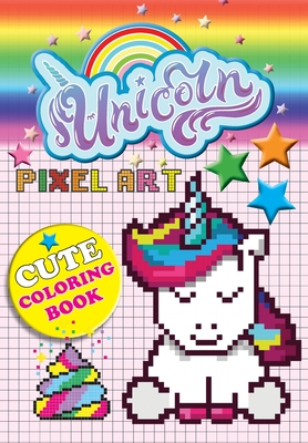 Unicorn Pixel Art: Color Unicorns By Numbers For Kids Ages 5-10 - Mickey Macintyre