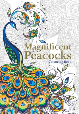 Magnificent Peacocks Colouring Book: Beautiful birds and perfect plumes. Anti-stress colouring - Christina Rose