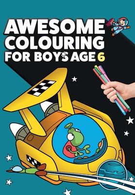 Awesome Colouring Book For Boys Age 6: You are awesome. Cool, creative, anti-boredom colouring book for six year old boys - Mickey Macintyre