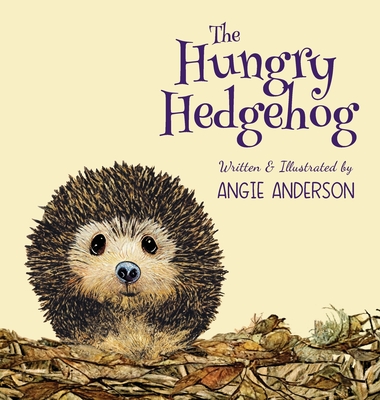 The Hungry Hedgehog: Inspiring Children To Care About Garden Wildlife - Angie Anderson