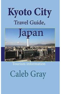 Coperta cărții 'Kyoto City Travel Guide, Japan: Tourism information - Caleb Gray'