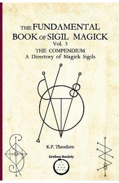 The Fundamental Book of Sigil Magick Vol. 3: The Compendium - A Directory of Magick Sigils - Ars Corvinus 