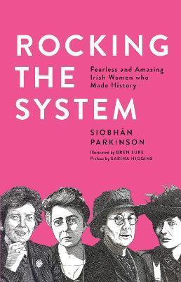 Rocking the System: Fearless and Amazing Irish Women Who Made History - Siobhán Parkinson