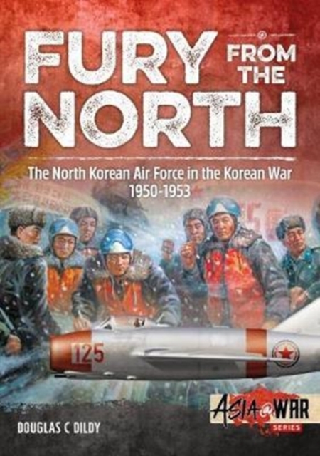 Fury from the North: North Korean Air Force in the Korean War, 1950-1953 - Douglas C. Dildy