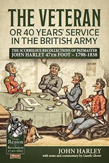 The Veteran or 40 Years' Service in the British Army: The Scurrilous Recollections of Paymaster John Harley 47th Foot - 1798-1838 - John Harley