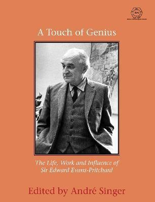 A Touch of Genius: The Life, Work and Influence of Sir Edward Evans-Pritchard - André Singer